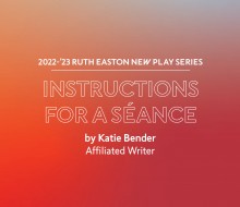 2022-23 Ruth Easton New Play Series: Instructions for a Seance by Katie Bender