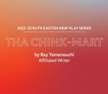 A red and blue graphic with the text 2022-23 Ruth Easton New Play Series: Tha Chink-Mart by Ray Yamanouchi, Affiliated Writer