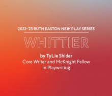 A red and blue graphic with the text: 2022-23 Ruth Easton New Play Series, Whittier by TyLie Shider, Core Writer and McKnight Fellow in Playwriting 