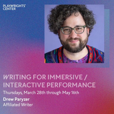 TEXT: Writing For Immersive / Interactive Performance Thursdays, March 28th through May 16th IMAGE: Headshot of Drew Paryzer, a white man with curly brown hair, green glasses, and a trimmed beard. He's wearing a pixelated purple shirt underneath a Coogi-s
