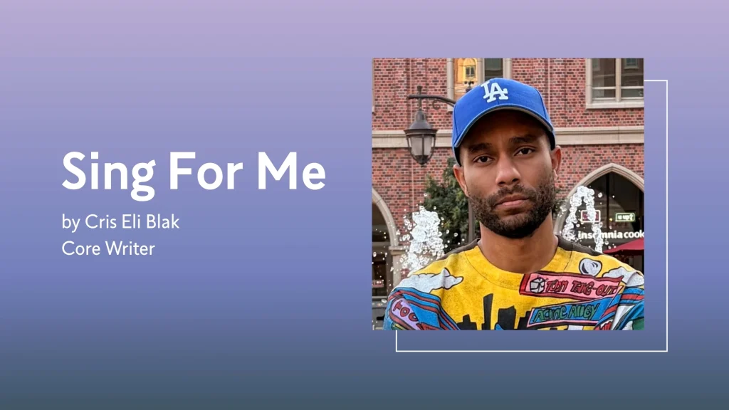 Sing For Me by Cris Eli Blak, Core Writer