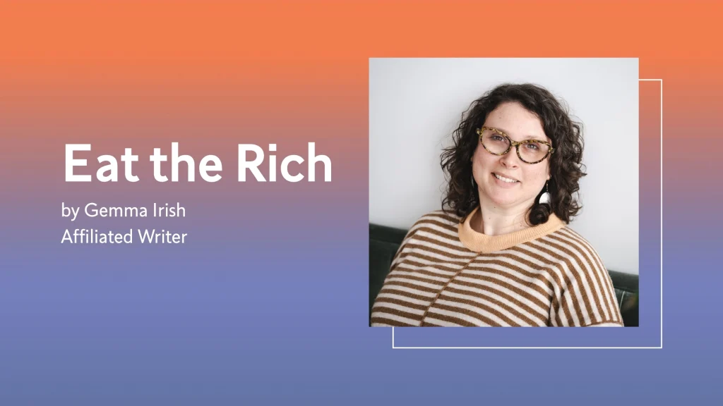 Eat the Rich by Gemma Irish, Affiliated Writer